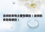 含鋅的食物主要有哪些（含鋅的食物有哪些）