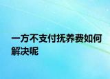 一方不支付撫養(yǎng)費如何解決呢