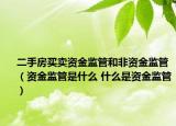 二手房買賣資金監(jiān)管和非資金監(jiān)管（資金監(jiān)管是什么 什么是資金監(jiān)管）