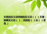 關(guān)緊的反義詞特制的反義詞（（ ）不通；凝重反義詞（ ）；詞語起（ ）遠(yuǎn)（ ）緊急,）