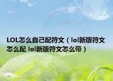 LOL怎么自己配符文（lol新版符文怎么配 lol新版符文怎么帶）