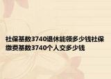 社?；鶖?shù)3740退休能領(lǐng)多少錢社保繳費(fèi)基數(shù)3740個(gè)人交多少錢