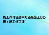 施工許可證是甲方還是施工方辦理（施工許可證）