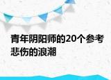 青年陰陽(yáng)師的20個(gè)參考悲傷的浪潮