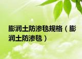 膨潤(rùn)土防滲毯規(guī)格（膨潤(rùn)土防滲毯）