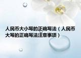 人民幣大小寫的正確寫法（人民幣大寫的正確寫法注意事項）