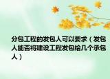 分包工程的發(fā)包人可以要求（發(fā)包人能否將建設(shè)工程發(fā)包給幾個(gè)承包人）