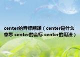 center的音標(biāo)翻譯（center是什么意思 center的音標(biāo) center的用法）