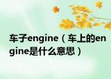 車(chē)子engine（車(chē)上的engine是什么意思）