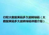 行程大數(shù)據(jù)黃碼多久能轉(zhuǎn)綠碼（大數(shù)據(jù)黃碼多久能轉(zhuǎn)綠碼詳細(xì)介紹）