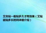艾灸貼一般貼多久才有效果（艾貼能貼多長時間詳細(xì)介紹）