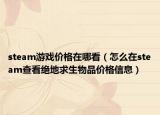 steam游戲價(jià)格在哪看（怎么在steam查看絕地求生物品價(jià)格信息）