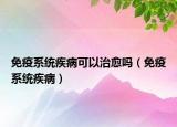 免疫系統(tǒng)疾病可以治愈嗎（免疫系統(tǒng)疾?。? /></span></a>
                        <h2><a href=