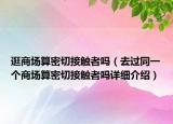 逛商場算密切接觸者嗎（去過同一個商場算密切接觸者嗎詳細介紹）