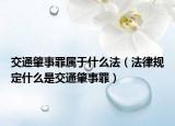交通肇事罪屬于什么法（法律規(guī)定什么是交通肇事罪）