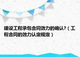 建設(shè)工程承包合同效力的確認(rèn)?（工程合同的效力認(rèn)定規(guī)定）