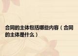 合同的主體包括哪些內(nèi)容（合同的主體是什么）