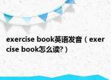 exercise book英語發(fā)音（exercise book怎么讀?）