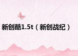 新創(chuàng)酷1.5t（新創(chuàng)戰(zhàn)紀(jì)）