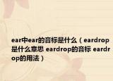 ear中ear的音標(biāo)是什么（eardrop是什么意思 eardrop的音標(biāo) eardrop的用法）