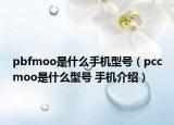 pbfmoo是什么手機(jī)型號(hào)（pccmoo是什么型號(hào) 手機(jī)介紹）