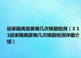 居家隔離需要做幾次核酸檢測（3 11居家隔離要做幾次核酸檢測詳細介紹）