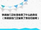 快遞放門衛(wèi)處簽收丟了什么的責(zé)任（快遞放在門衛(wèi)室丟了責(zé)任歸誰呢）
