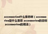 accessories什么意思?。╝ccessories是什么意思 accessories的音標(biāo) accessories的用法）