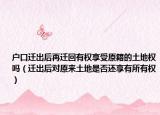 戶口遷出后再遷回有權享受原籍的土地權嗎（遷出后對原來土地是否還享有所有權）