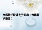 音樂教學(xué)設(shè)計(jì)字號要求（音樂教學(xué)設(shè)計(jì)）
