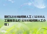 撥打12333如何轉(zhuǎn)人工（12333人工服務(wù)怎么打 12333如何轉(zhuǎn)人工介紹）