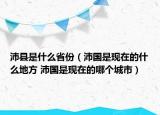 沛縣是什么省份（沛國是現(xiàn)在的什么地方 沛國是現(xiàn)在的哪個城市）