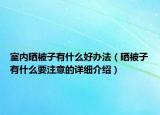 室內(nèi)曬被子有什么好辦法（曬被子有什么要注意的詳細(xì)介紹）