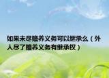 如果未盡贍養(yǎng)義務(wù)可以繼承么（外人盡了贍養(yǎng)義務(wù)有繼承權(quán)）