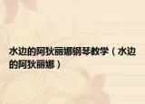 水邊的阿狄麗娜鋼琴教學(xué)（水邊的阿狄麗娜）