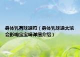 身體乳有味道嗎（身體乳味道太濃會(huì)影響寶寶嗎詳細(xì)介紹）