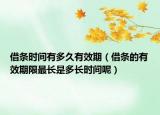 借條時間有多久有效期（借條的有效期限最長是多長時間呢）