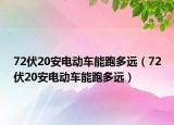 72伏20安電動(dòng)車能跑多遠(yuǎn)（72伏20安電動(dòng)車能跑多遠(yuǎn)）