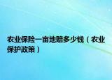 農(nóng)業(yè)保險一畝地賠多少錢（農(nóng)業(yè)保護(hù)政策）