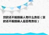貸款還不起擔(dān)保人有什么責(zé)任（貨款還不起擔(dān)保人是否有責(zé)任）