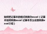如何把記事本的格式轉(zhuǎn)換為excel（記事本如何轉(zhuǎn)換excel 記事本怎么設(shè)置轉(zhuǎn)換excel介紹）