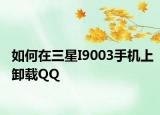 如何在三星I9003手機上卸載QQ