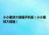 小小星球大碰撞手機(jī)版（小小星球大碰撞）