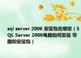 sql server 2008 安裝包在哪里（SQL Server 2008電腦如何安裝 帶圖和安裝包）