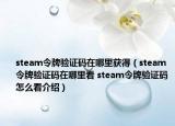 steam令牌驗(yàn)證碼在哪里獲得（steam令牌驗(yàn)證碼在哪里看 steam令牌驗(yàn)證碼怎么看介紹）