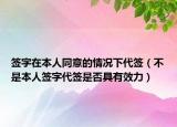 簽字在本人同意的情況下代簽（不是本人簽字代簽是否具有效力）