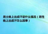 男士晚上出虛汗是什么情況（男性晚上出虛汗怎么回事）