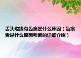 舌頭邊緣有齒痕是什么原因（齒痕舌是什么原因引起的詳細(xì)介紹）