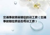 交通事故損害賠償?shù)恼`工費(fèi)（交通事故賠償費(fèi)是否有誤工費(fèi)）