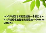win7開機(jī)顯示未能連接到一個(gè)服務(wù)（win7 開機(jī)后電腦提示未能連接一個(gè)windows服務(wù)）